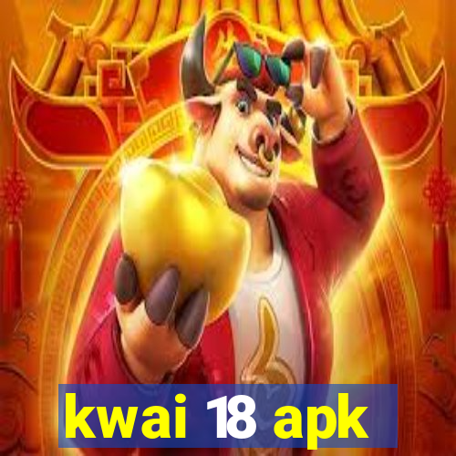 kwai 18 apk